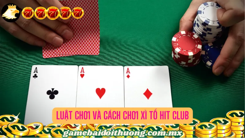 Luật chơi và cách chơi Xì Tố Hit Club