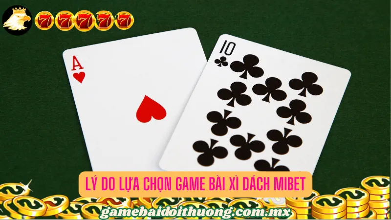 Lý do lựa chọn game bài Xì Dách Mibet