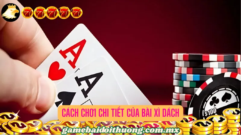 Cách chơi chi tiết của bài Xì Dách