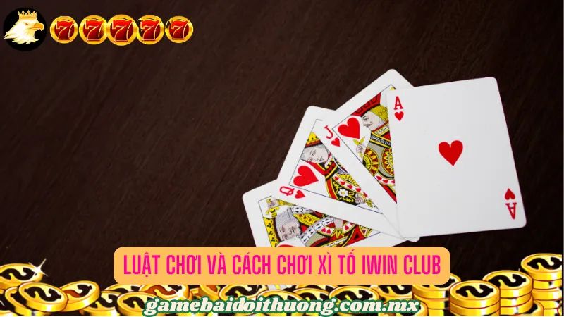 Luật chơi và cách chơi Xì Tố Iwin Club