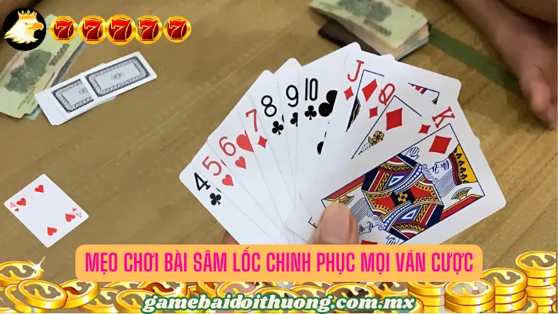 Mẹo chơi bài Sâm Lốc chinh phục mọi ván cược