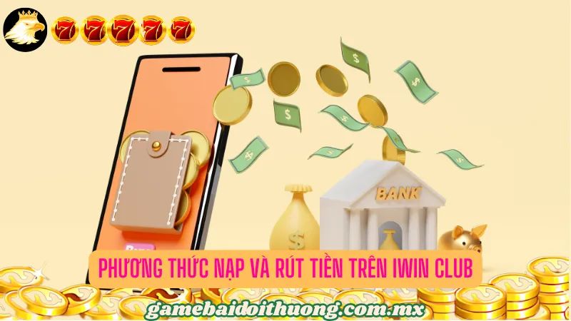 Phương thức nạp và rút tiền trên Iwin Club