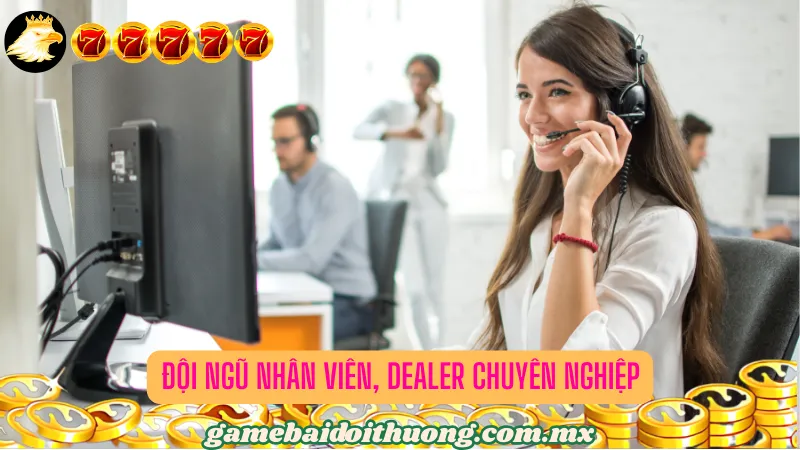 Đội ngũ nhân viên, dealer chuyên nghiệp