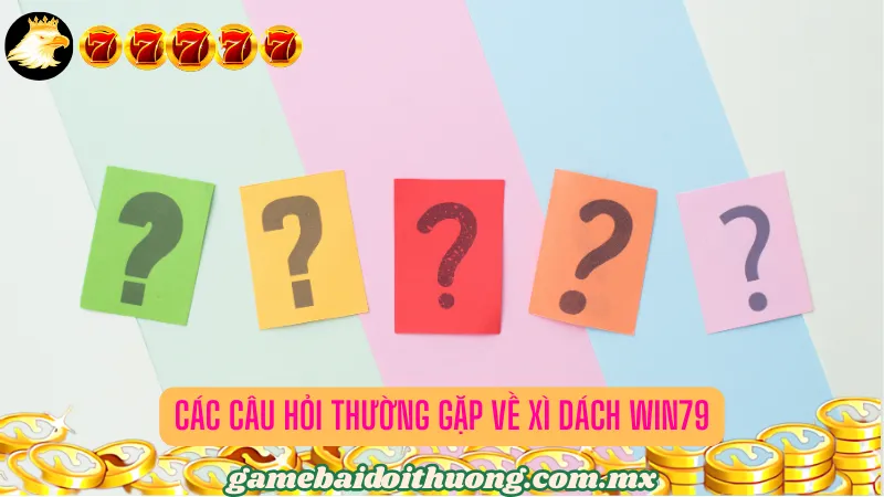 Các câu hỏi thường gặp về Xì dách Win79