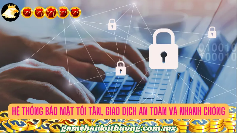 Hệ thống bảo mật tối tân, giao dịch an toàn và nhanh chóng