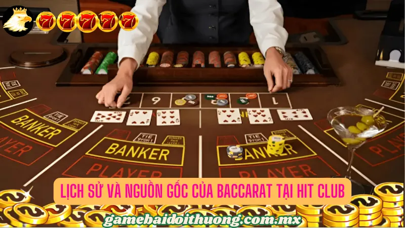 Lịch Sử và Nguồn Gốc của Baccarat Tại Hit Club