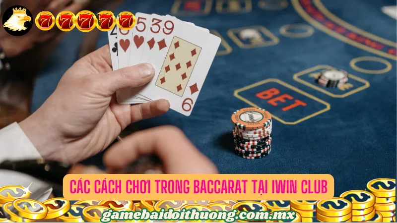 Các Cách Chơi trong Baccarat tại Iwin Club