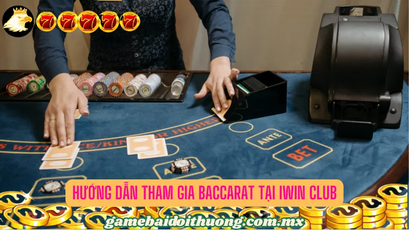 Hướng Dẫn Tham Gia Baccarat tại Iwin Club