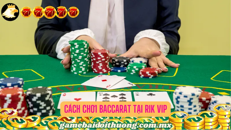 Cách Chơi Baccarat tại Rik Vip