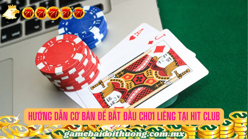 Hướng dẫn cơ bản để bắt đầu chơi Liêng tại Hit Club