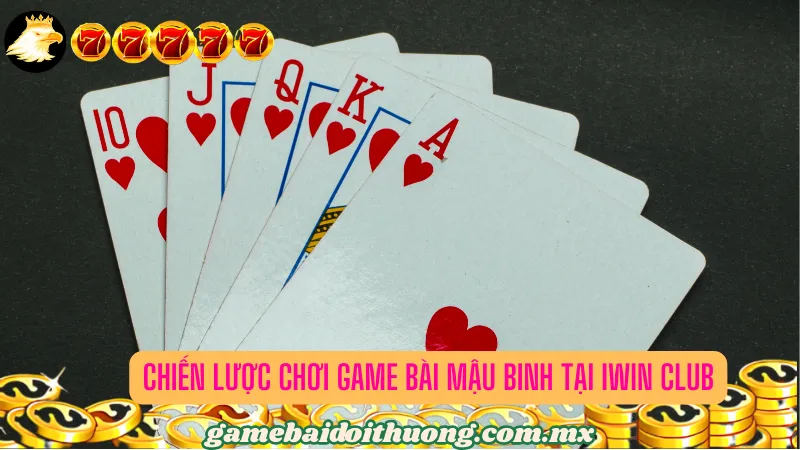 Chiến lược chơi game bài Mậu Binh tại Iwin Club