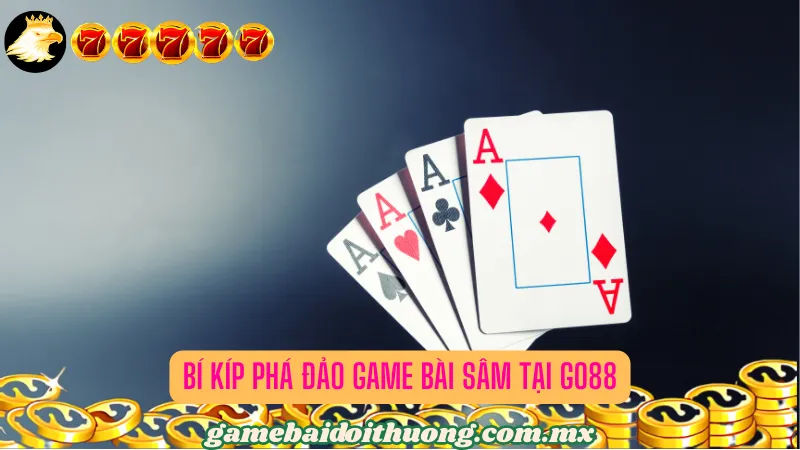 Bí kíp phá đảo Game bài Sâm tại Go88