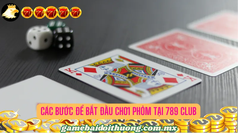 Các Bước Để Bắt Đầu Chơi Phỏm Tại 789 Club