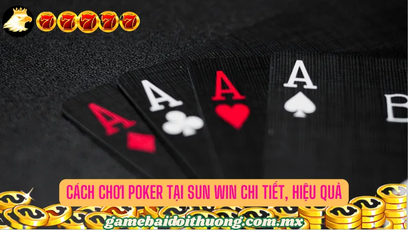 Cách Chơi Poker Tại Sun Win Chi Tiết, Hiệu Quả