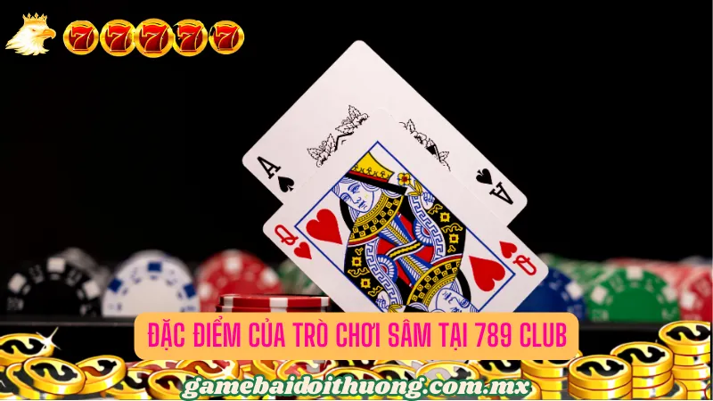 Đặc Điểm Của Trò Chơi Sâm tại 789 Club