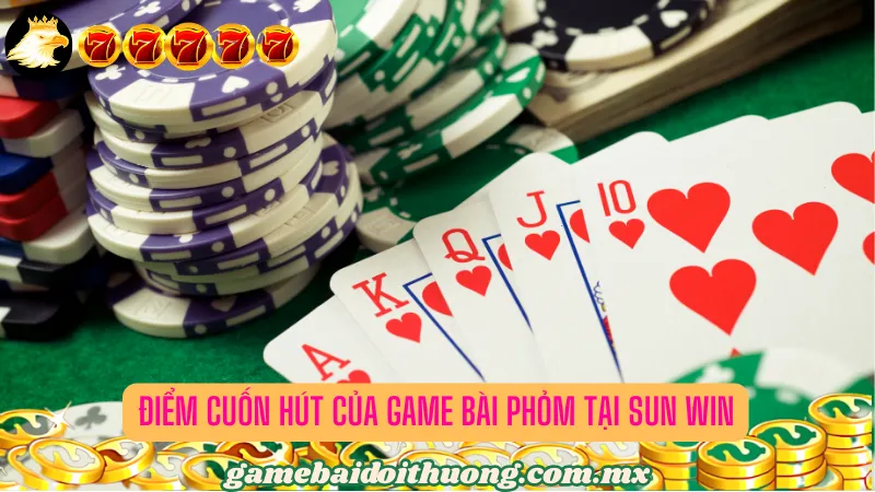 Điểm cuốn hút của game bài Phỏm tại Sun Win