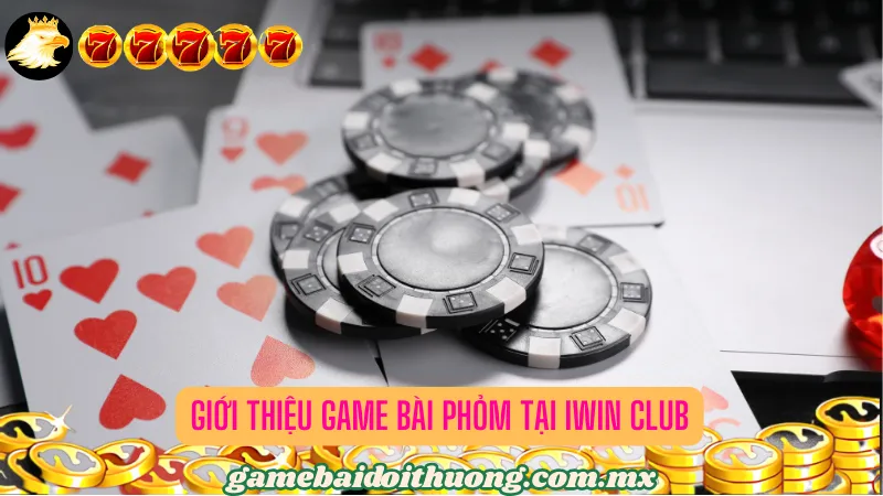 Giới Thiệu Game Bài Phỏm tại iWIN Club