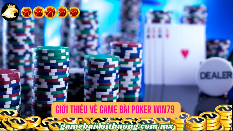 Giới thiệu về Game bài Poker Win79 