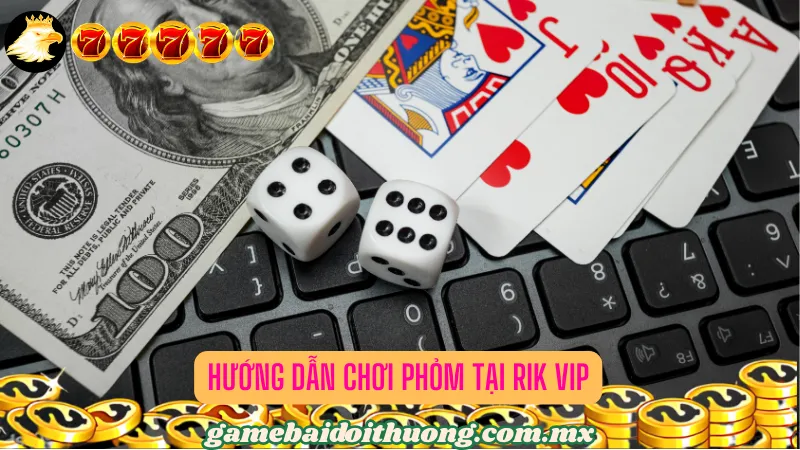 Hướng Dẫn Chơi Phỏm Tại Rik Vip