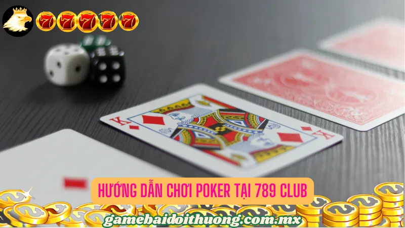 Hướng dẫn chơi Poker tại 789 Club