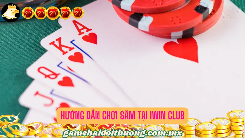 Hướng Dẫn Chơi Sâm Tại iWin Club