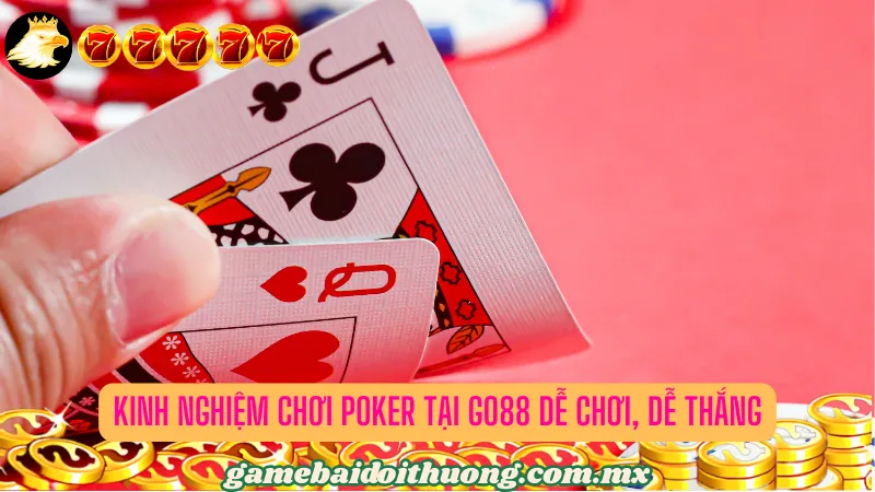 Kinh Nghiệm Chơi Poker tại Go88 Dễ Chơi, Dễ Thắng