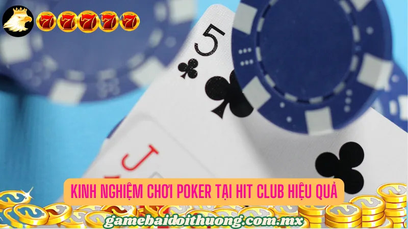 Kinh Nghiệm Chơi Poker Tại Hit Club Hiệu Quả