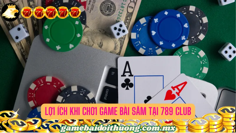 Lợi Ích Khi Chơi Game bài Sâm Tại 789 Club