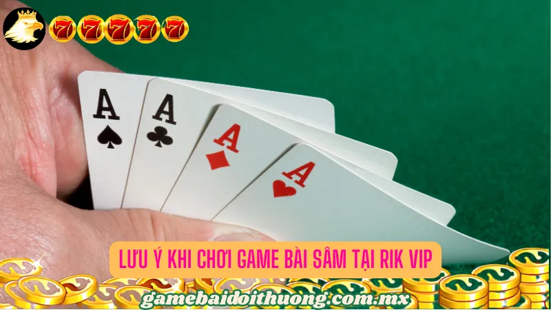 Lưu ý khi chơi Game bài Sâm tại Rik Vip