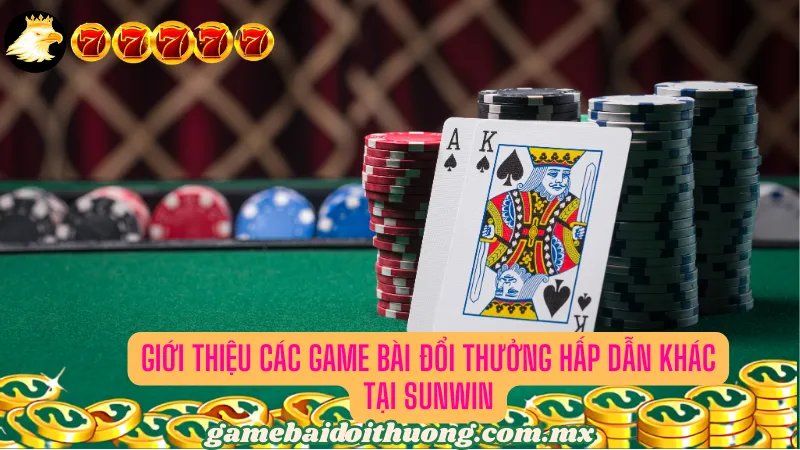 Giới thiệu các game bài đổi thưởng hấp dẫn khác tại Sunwin