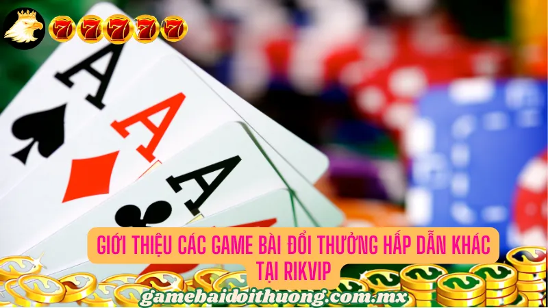 Giới thiệu các Game Bài Đổi Thưởng hấp dẫn khác tại RikVip