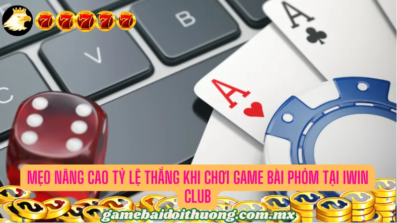 Mẹo Nâng Cao Tỷ Lệ Thắng Khi Chơi Game Bài Phỏm tại iWIN Club