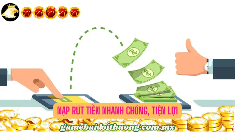 Nạp rút tiền nhanh chóng, tiện lợi