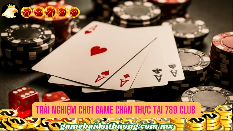 Trải nghiệm chơi game chân thực tại 789 Club 