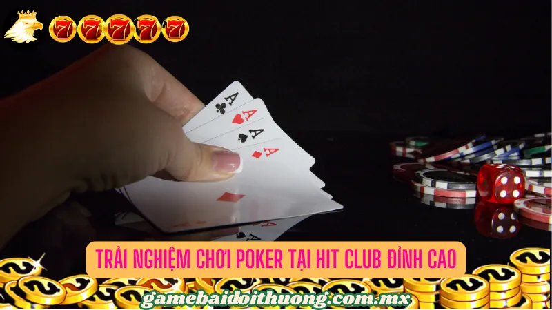 Trải Nghiệm Chơi Poker Tại Hit Club Đỉnh Cao