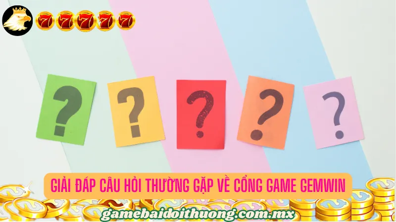 Giải đáp câu hỏi thường gặp về cổng game Gemwin