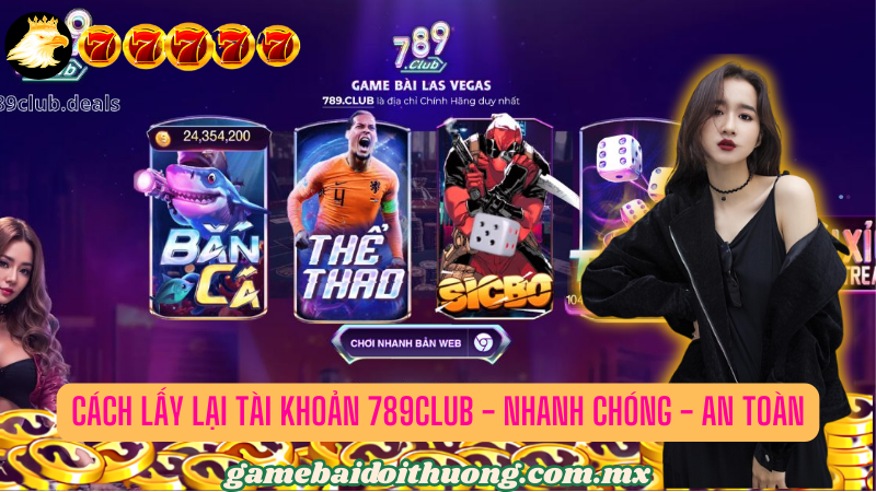 Cách Lấy Lại Tài Khoản 789Club ⚡️ Nhanh Chóng - An Toàn