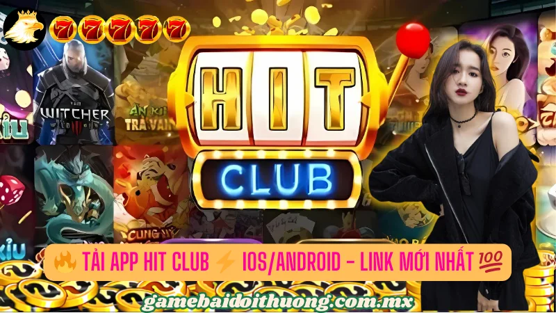 🔥 Tải App Hit Club ⚡️ iOS/Android - Link Mới Nhất 💯