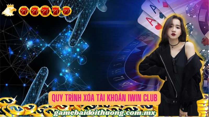 Quy trình xóa tài khoản Iwin Club