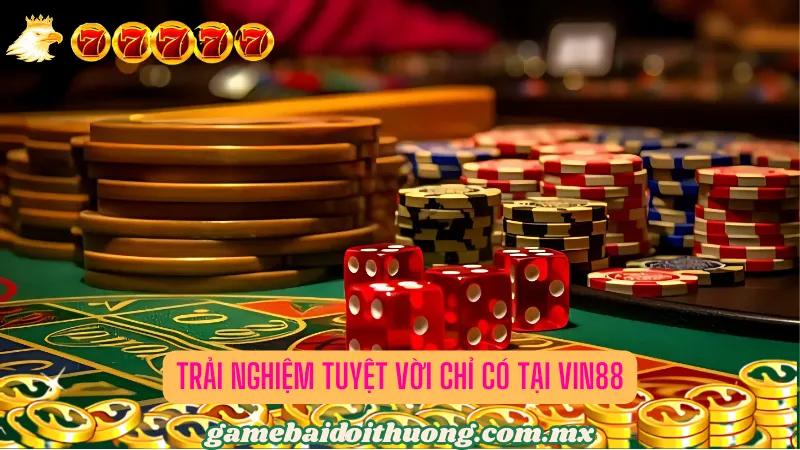 Trải nghiệm tuyệt vời chỉ có tại Vin88