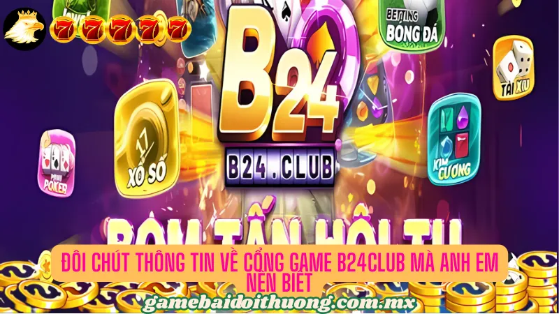 Đôi chút thông tin về cổng game B24club mà nhiều anh em chưa biết