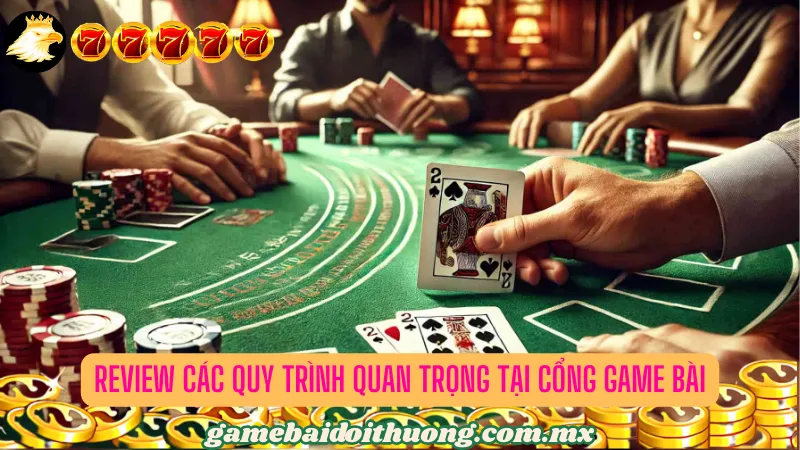 Đánh giá 3 quy trình quan trọng nhất tại cổng game bài