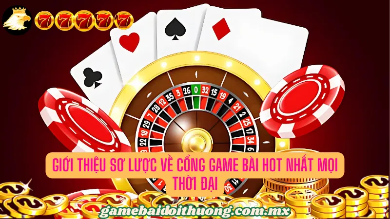 Giới thiệu sơ lược về cổng game bài hot nhất mọi thời đại