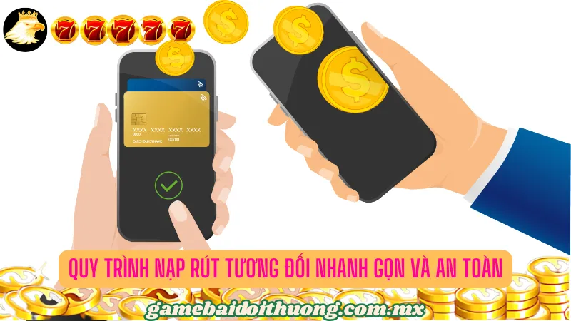 Quy trình nạp rút tại trang web tương đối nhanh gọn và an toàn