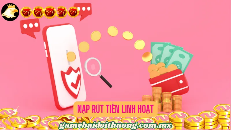 Nạp rút tiền linh hoạt