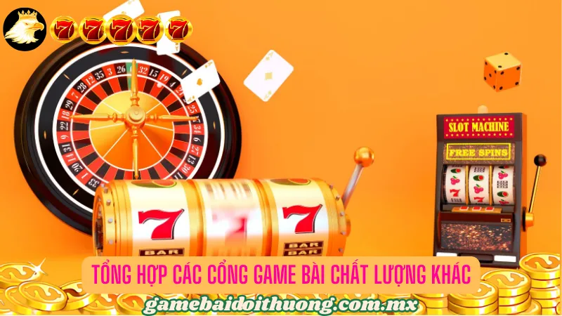 Tổng hợp cổng game bài nâng tầm trải nghiệm sòng bạc