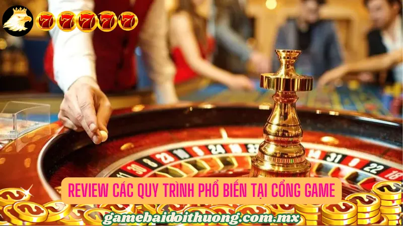 Review chất lượng những quy trình quan trọng tại cổng game bài