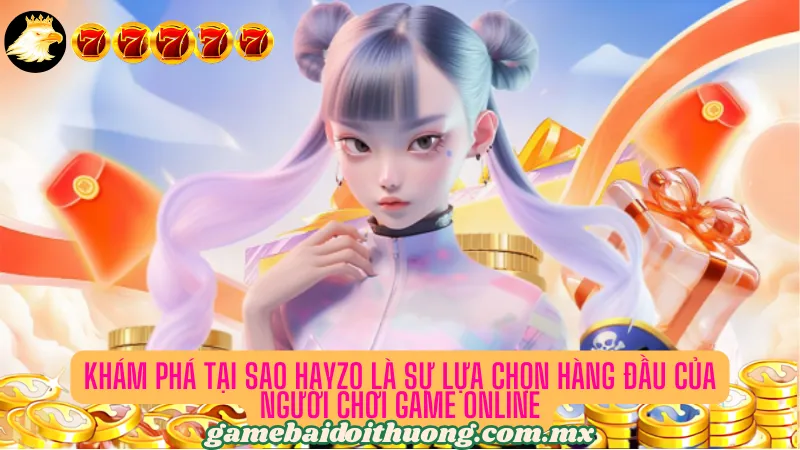 Khám phá tại sao HAYZO là sự lựa chọn hàng đầu của người chơi Game Online