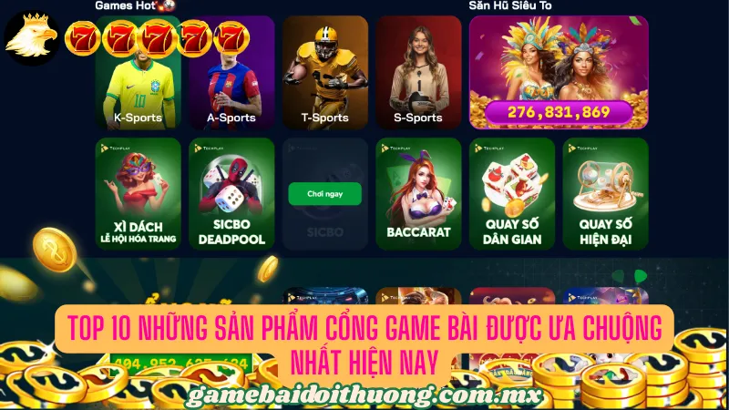 Top 10 những sản phẩm cổng game bài được ưa chuộng nhất hiện nay