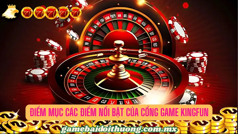 Những lý do khiến cổng game KINGFUN được nhiều anh em ưa thích